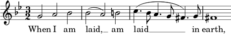  { \time 3/2 \clef treble \key g \minor \relative c'' << \new Voice = "melody" { g2 a bes | bes( a) b | c4.(bes8 a4. g8 fis4.) g8 | fis1 } \new Lyrics \lyricsto "melody" { \lyricmode { عندما أُدفن، __ أُدفن __ في الأرض، } } >> } 