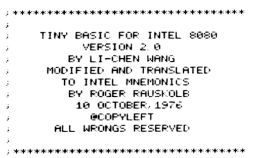 يقرأ الخط أحادي المسافة "Tiny basic for Intel 8080, version 2.0 by Li-Chen Wang, modified and translation to Intel mnemonics by Roger Rausklob, 10 October 1976. @ Copyleft, All Wrongs Reserved."